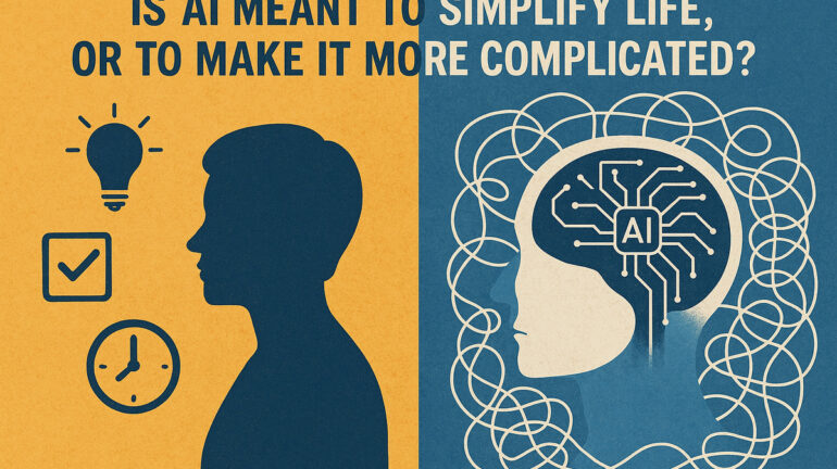 Is AI Meant To Simplify Life, Or To Make It More Complicated?
